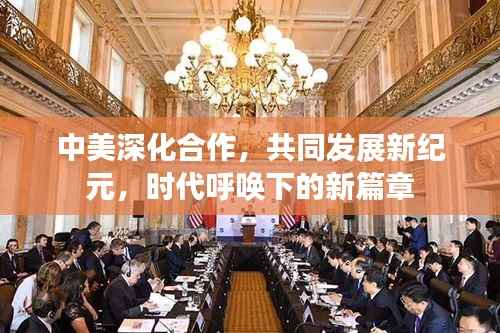中美深化合作，共同发展新纪元，时代呼唤下的新篇章