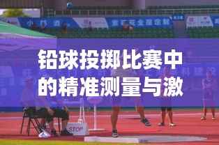 铅球投掷比赛中的精准测量与激烈竞技，远度牌见证运动竞技风采
